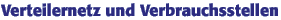 Verteilernetz und Verbrauchstellen